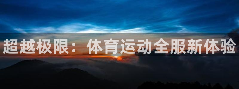 火凤体育NBA：超越极限：体育运动全服新体验